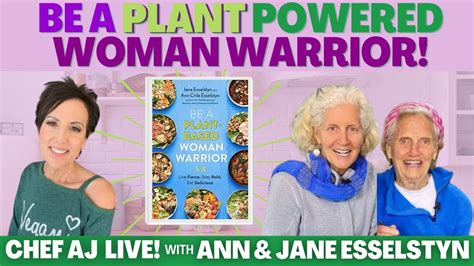 Be A Plant Powered Woman Warrior Chef AJ LIVE! With Ann & Jane Esselstyn