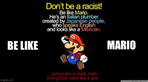 Be like mario meme. Q: Who builds everything in Mario Bros. world? A: The Hammer Brothers. Q: Why isn’t there poison ivy in Super Mario Bros? A: To avoid any gl-itches. Q: What do you call a Mario Bros. character on strings? A: A Mario-nette. Q: Why did mario cross the road? A: He couldn’t find the warp zone. Q: What does Koopa like with his hot wings? 