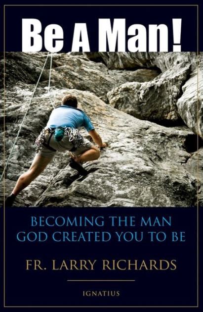 Read Be A Man Becoming The Man God Created You To Be By Larry Richards