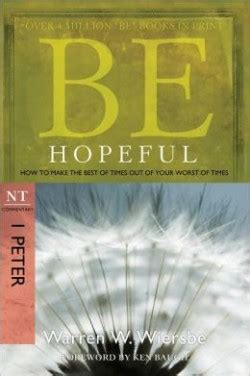 Read Online Be Hopeful 1 Peter How To Make The Best Of Times Out Of Your Worst Of Times The Be Series Commentary By Warren W Wiersbe