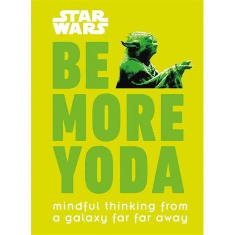 Full Download Be More Yoda Mindful Thinking From A Galaxy Far Far Away By Christian Blauvelt