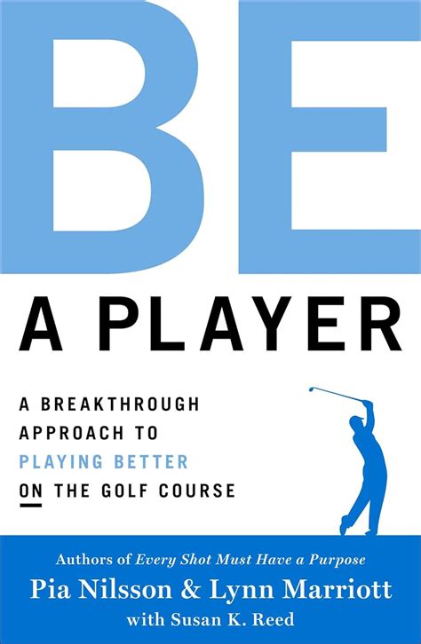 Read Online Be A Player A Breakthrough Approach To Playing Better On The Golf Course By Pia Nilsson