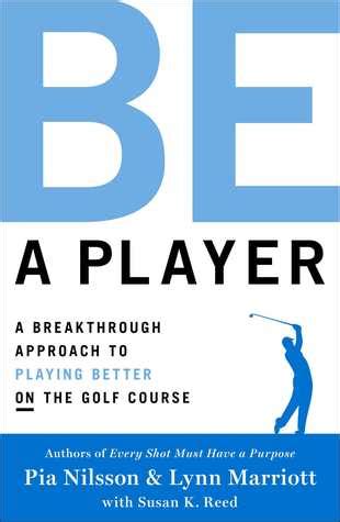 Read Online Be A Player How To Become A Better Golfer Every Time You Play By Pia Nilsson