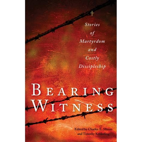 Read Bearing Witness Stories Of Martyrdom And Costly Discipleship By Charles E Moore