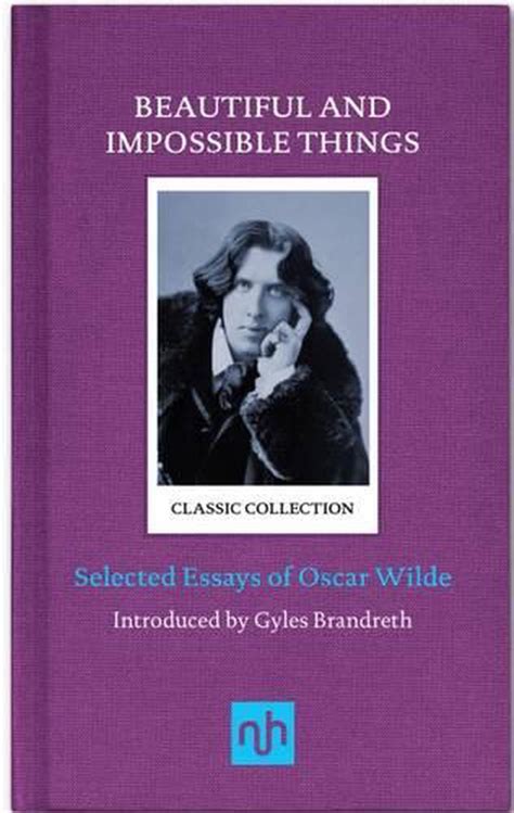 Beautiful and Impossible Things Selected Essays of Oscar Wilde