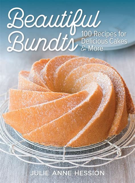 Read Online Beautiful Bundts 100 Recipes For Delicious Cakes And More By Julie Hession