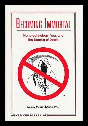 Read Online Becoming Immortal Nanotechnology You And The Demise Of Death By Wesley M Du Charme
