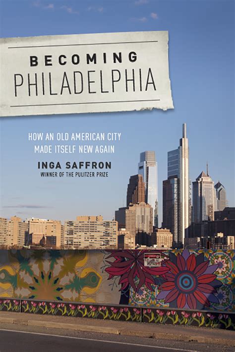 Read Online Becoming Philadelphia How An Old American City Made Itself New Again By Inga Saffron