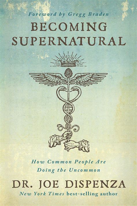 Read Online Becoming Supernatural How Common People Are Doing The Uncommon By Joe Dispenza