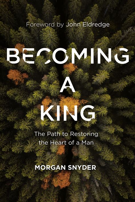 Read Becoming A King The Path To Restoring The Heart Of A Man By Morgan Snyder