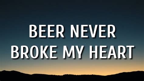 Beer never broke my heart lyrics. Things To Know About Beer never broke my heart lyrics. 