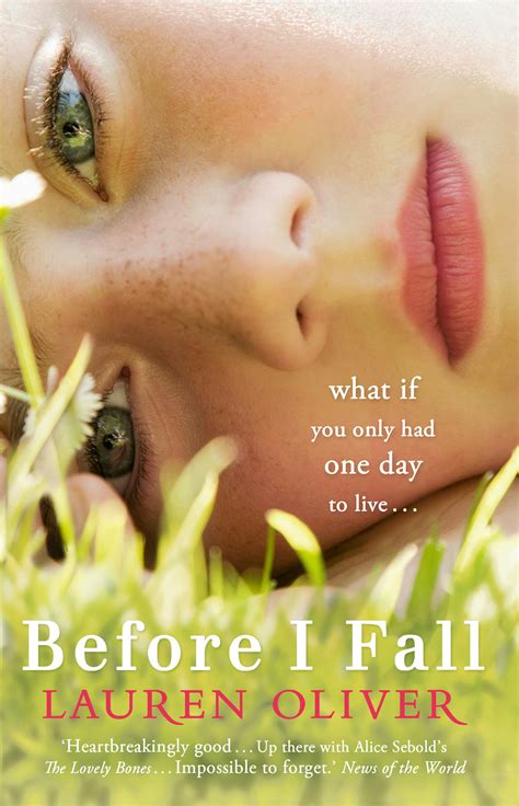 Before i fall lauren oliver. This coming-of-age book by Lauren Oliver is published by Harper, an imprint of HarperCollins Publishers. Before I Fall is written for kids ages 14 and up. The age range reflects readability and not necessarily content appropriateness. Plot Summary. Elementary school. Those were the days when you made dandelion rings for pretend marriage ... 