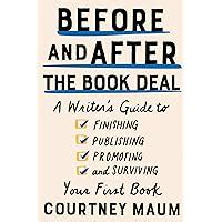 Read Online Before And After The Book Deal A Writers Guide To Finishing Publishing Promoting And Surviving Your First Book By Courtney Maum