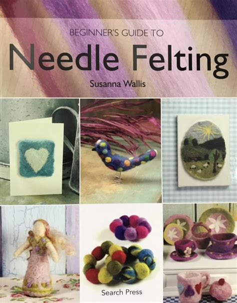 Read Beginners Guide To Needle Felting By Susanna Wallis