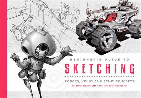 Read Online Beginners Guide To Sketching Robots Vehicles  Scifi Concepts By 3Dtotal Publishing