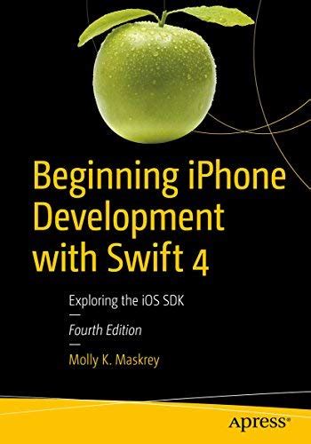 Download Beginning Iphone Development With Swift 4 Exploring The Ios Sdk By Molly K Maskrey