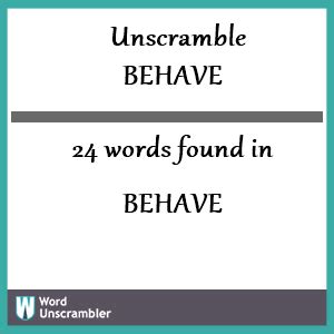 Behave unscramble. Use the single word Anagram Solver tool above to find every anagram possible made by unscrambling some OR all your letters in the word entered. For example, if you take the word "website," the anagram solver will return over 60 words that you can make with those individual letters. 