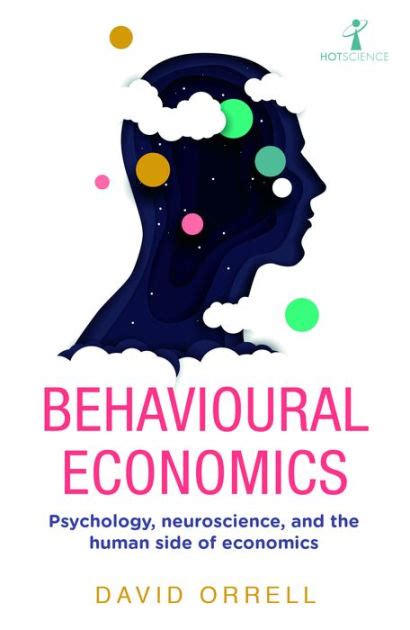 Behavioural Economics Psychology neuroscience and the human side of economics
