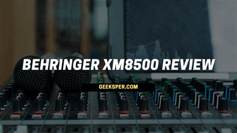 Behringer XM8500 Review: Features, Pros, and Cons - Geek Sper