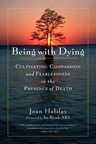 Read Online Being With Dying Cultivating Compassion And Fearlessness In The Presence Of Death By Joan Halifax