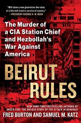 Read Beirut Rules The Murder Of A Cia Station Chief And Hezbollahs War Against America By Fred    Burton