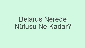 Belarus nüfusu ne kadar