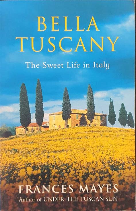 Read Online Bella Tuscany The Sweet Life In Italy By Frances Mayes