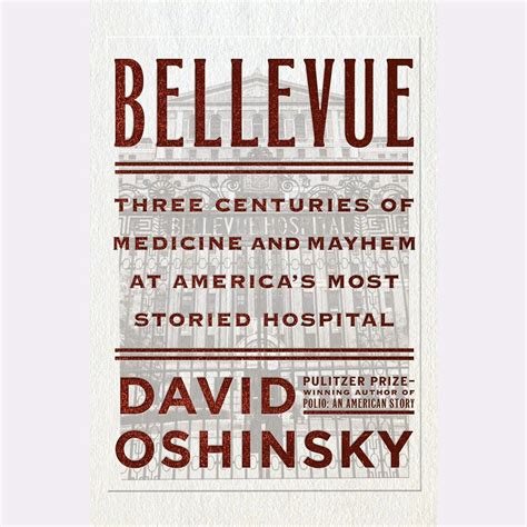 Read Online Bellevue Three Centuries Of Medicine And Mayhem At Americas Most Storied Hospital By David M Oshinsky