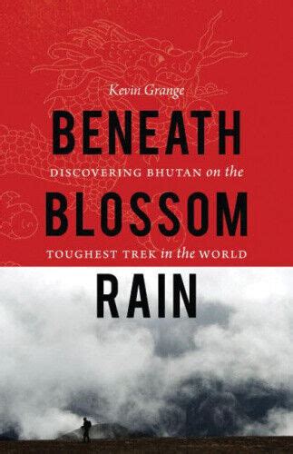 Read Beneath Blossom Rain Discovering Bhutan On The Toughest Trek In The World By Kevin Grange