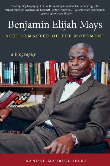 Benjamin Elijah Mays Schoolmaster of the Movement A Biography