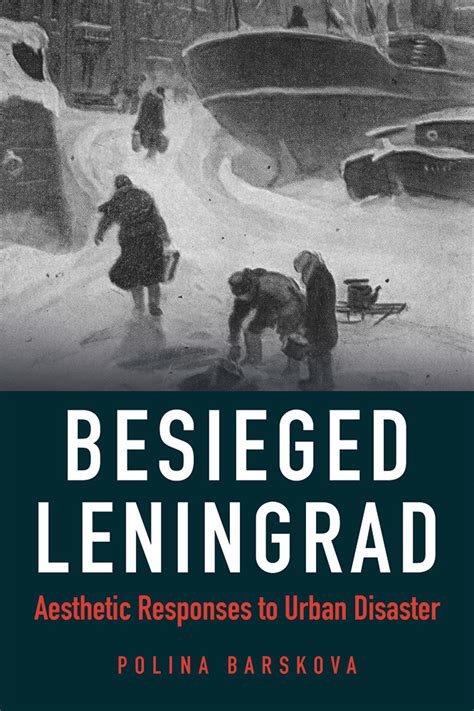 Besieged Leningrad Aesthetic Responses to Urban Disaster