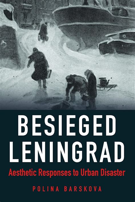 Besieged Leningrad Aesthetic Responses to Urban Disaster