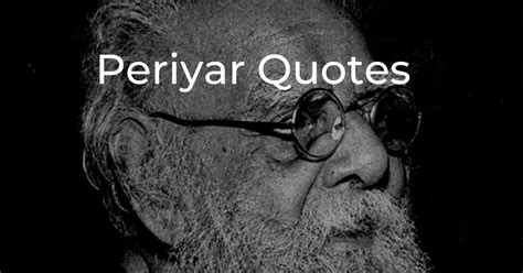 Best 35+ Periyar Quotes Quotes by Periyar EV Ramasamy