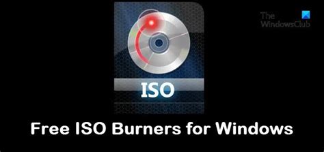 Best Free ISO Burners for Windows PC - The Windows Club