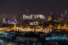 Best VPN with Thailand Servers to Freely Access Thai Content