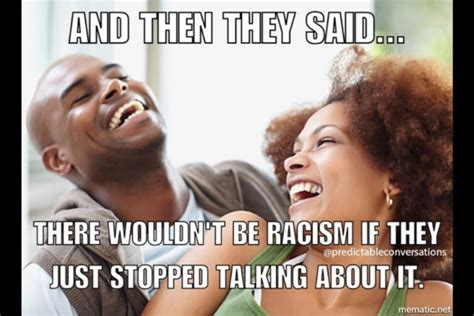 Best funny racist jokes. Eventually she gets pissed off and pulls the emergency chord. The black man looks at her and says "You'll get fined £50 for that, stupid slut" and laughs. She laughs back and says "When I cry rape and they smell your fingers, you'll … 