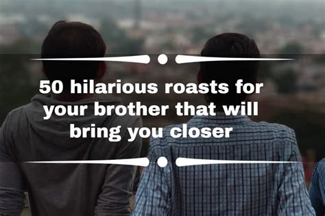 Best roast for your brother. Jan 13, 2024 · These 200 Sarcastic Quotes Ensure You Always Have a Comeback. 125 Good Roasts. 1. You have a face that would make onions cry. 2. I look at you and think, "Two billion years of evolution, for this ... 