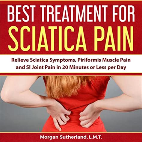 Read Best Treatment For Sciatica Pain Relieve Sciatica Symptoms Piriformis Muscle Pain And Si Joint Pain In 20 Minutes Or Less Per Day By Morgan Sutherland
