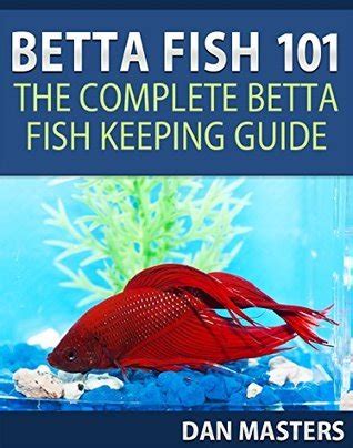 Full Download Betta Fish 101 The Complete Betta Fish Keeping Guide By Dan Masters