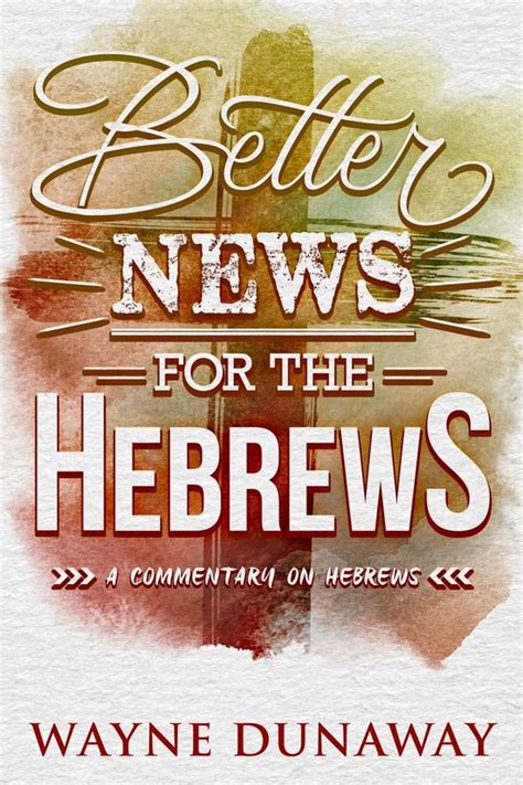 Better News for the Hebrews A Commentary on Hebrews