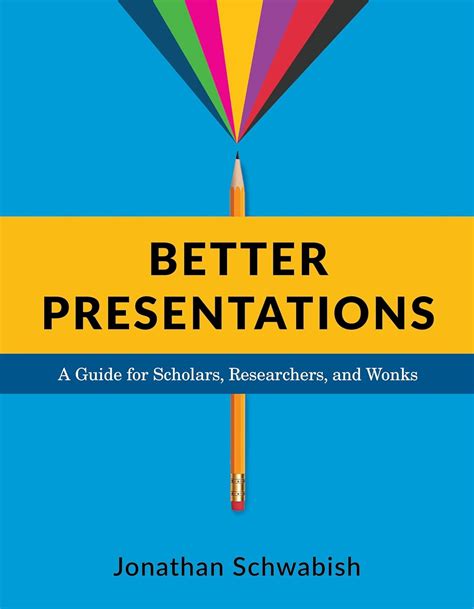 Download Better Presentations A Guide For Scholars Researchers And Wonks By Jonathan Schwabish