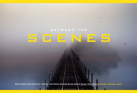 Between The Scenes What Every Film Director Writer And Editor Should Know About Scene Transitions