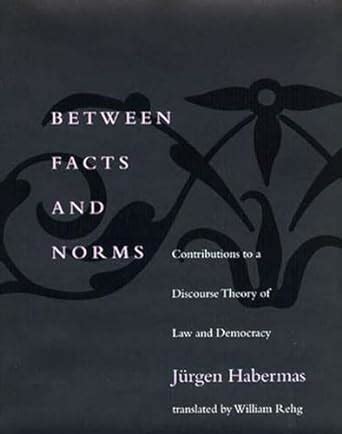 Read Online Between Facts  Norms Contributions To A Discourse Theory Of Law  Democracy Studies In Contemporary German Social Thought By JRgen Habermas