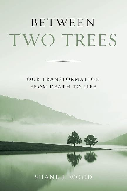 Download Between Two Trees Our Transformation From Death To Life By Shane J Wood