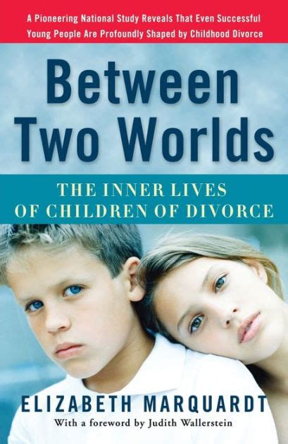 Read Between Two Worlds The Inner Lives Of Children Of Divorce By Elizabeth Marquardt