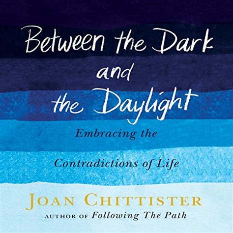 Full Download Between The Dark And The Daylight Embracing The Contradictions Of Life By Joan D Chittister