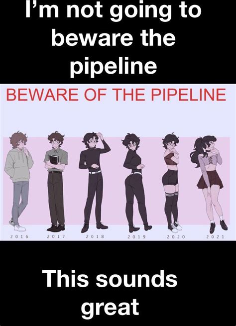 Beware the pipeline r/GaySoundsShitposts