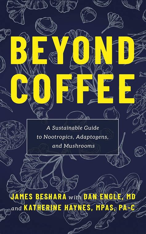 Read Beyond Coffee A Sustainable Guide To Nootropics Adaptogens And Mushrooms By James Beshara