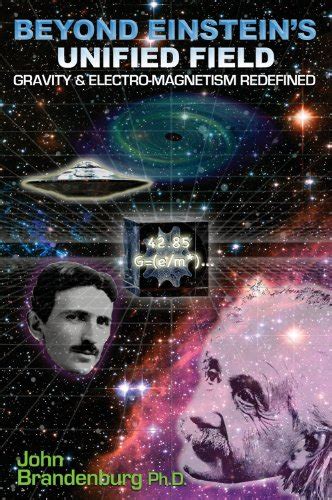 Read Beyond Einsteins Unified Field Gravity And Electromagnetism Redefined By John Brandenburg