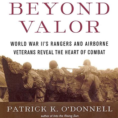 Read Online Beyond Valor World War Iis Ranger And Airborne Veterans Reveal The Heart Of Combat By Patrick K Odonnell